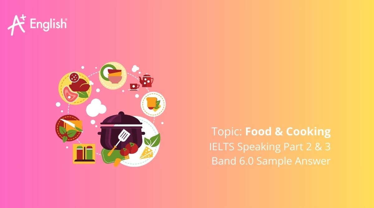Topic_ Food & Cooking IELTS Speaking Part 2 & 3 Band 6.0 Sample Answer