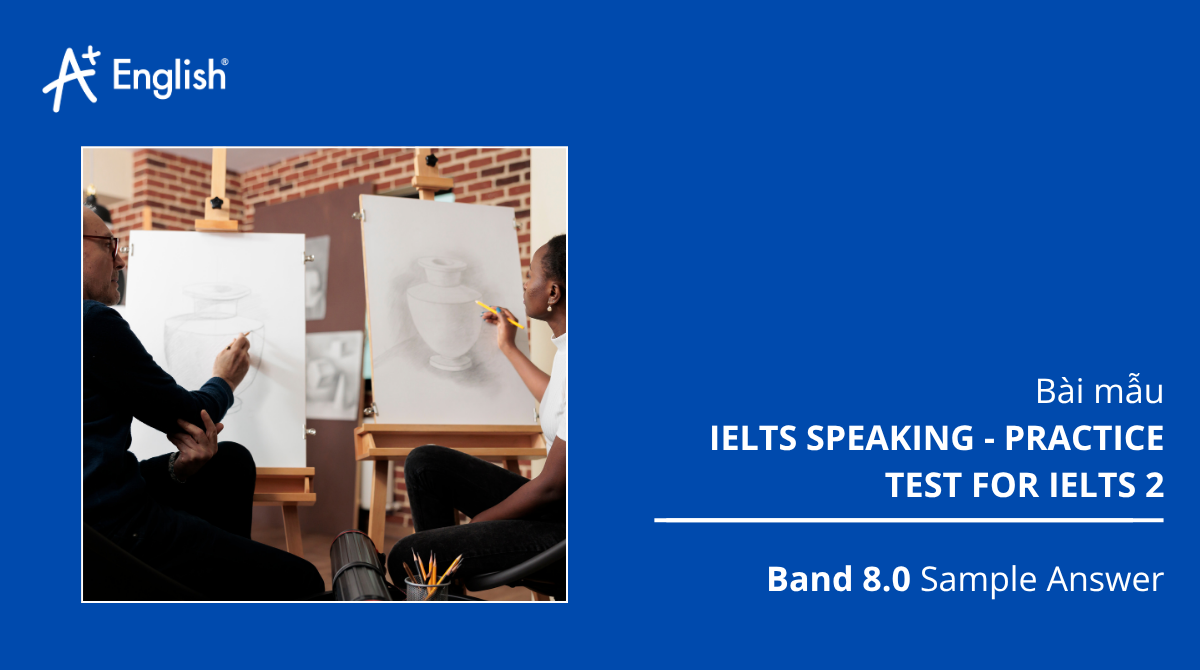 Bài mẫu IELTS Speaking - Practice Test For Ielts 1 Test 2