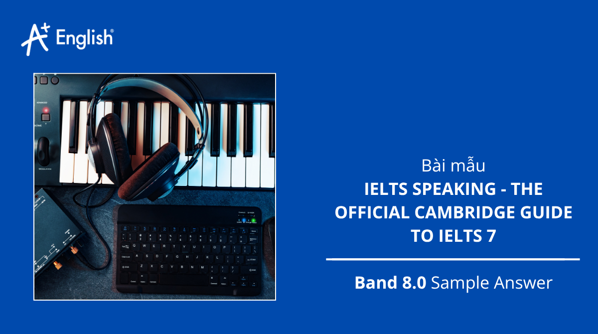 Bài mẫu Ielts Speaking Official Cambridge Guide to Ielts 7